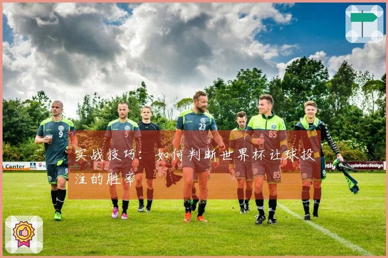 实战技巧：如何判断世界杯让球投注的胜率