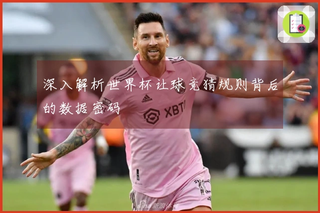 深入解析世界杯让球竞猜规则背后的数据密码