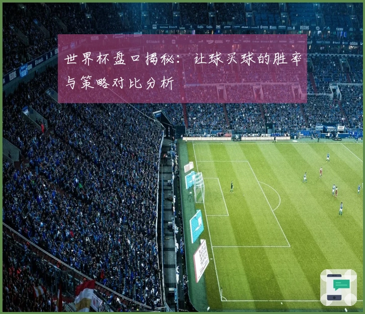 世界杯盘口揭秘：让球买球的胜率与策略对比分析