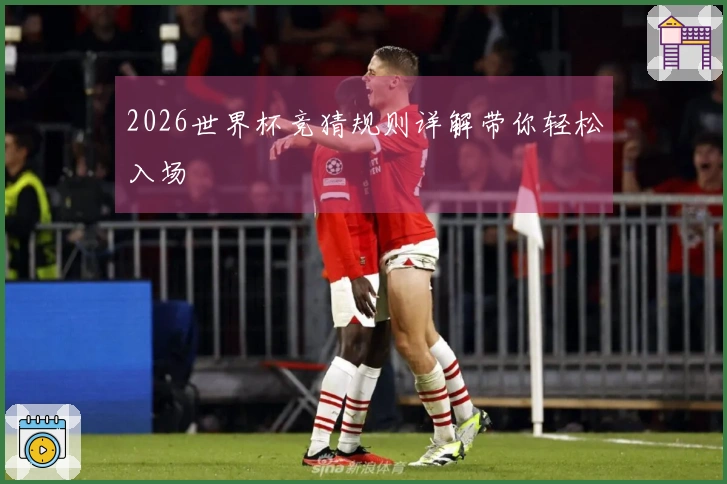 2026世界杯竞猜规则详解带你轻松入场