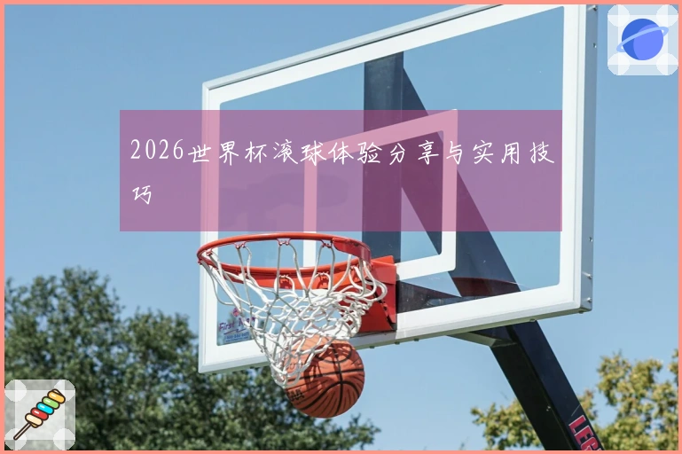 2026世界杯滚球体验分享与实用技巧