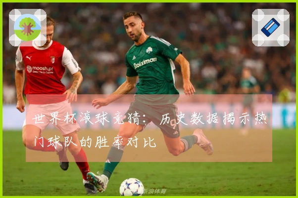 世界杯滚球竞猜：历史数据揭示热门球队的胜率对比