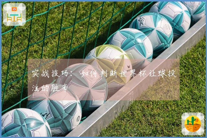 实战技巧：如何判断世界杯让球投注的胜率
