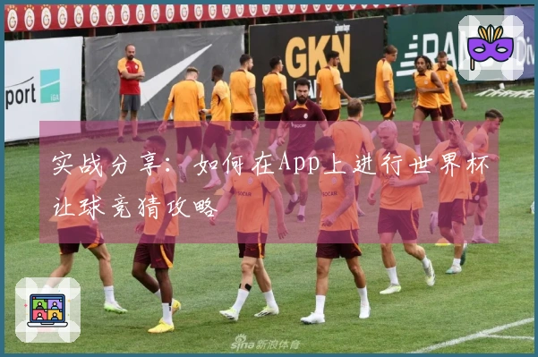 实战分享：如何在App上进行世界杯让球竞猜攻略